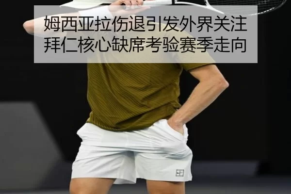 姆西亚拉伤退引发外界关注 拜仁核心缺席考验赛季走向